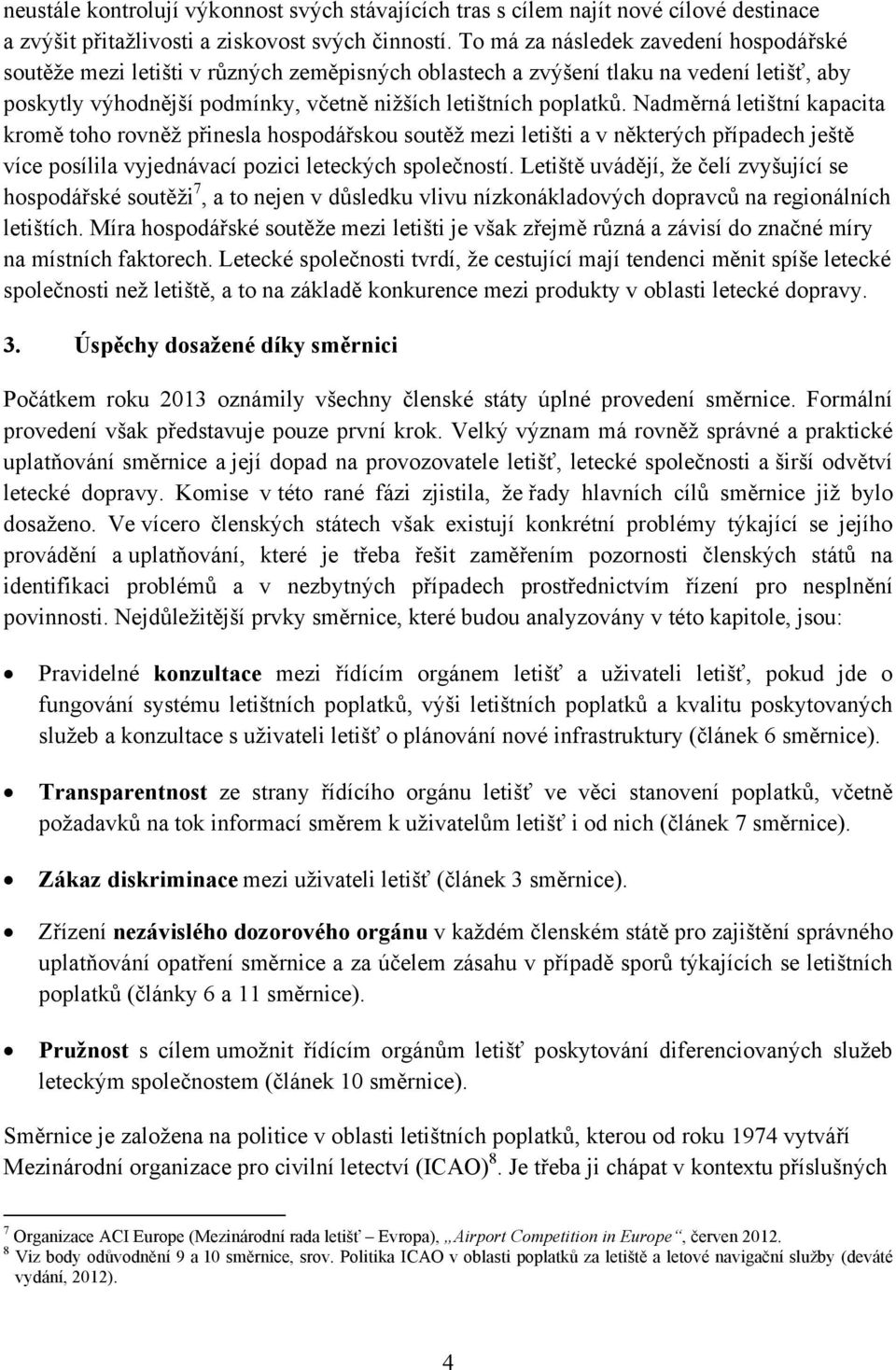 Nadměrná letištní kapacita kromě toho rovněž přinesla hospodářskou soutěž mezi letišti a v některých případech ještě více posílila vyjednávací pozici leteckých společností.