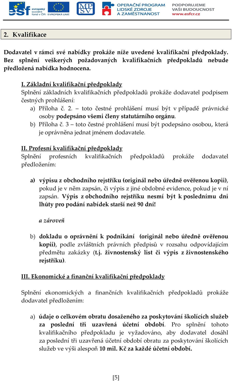 toto čestné prohlášení musí být v případě právnické osoby podepsáno všemi členy statutárního orgánu. b) Příloha č.