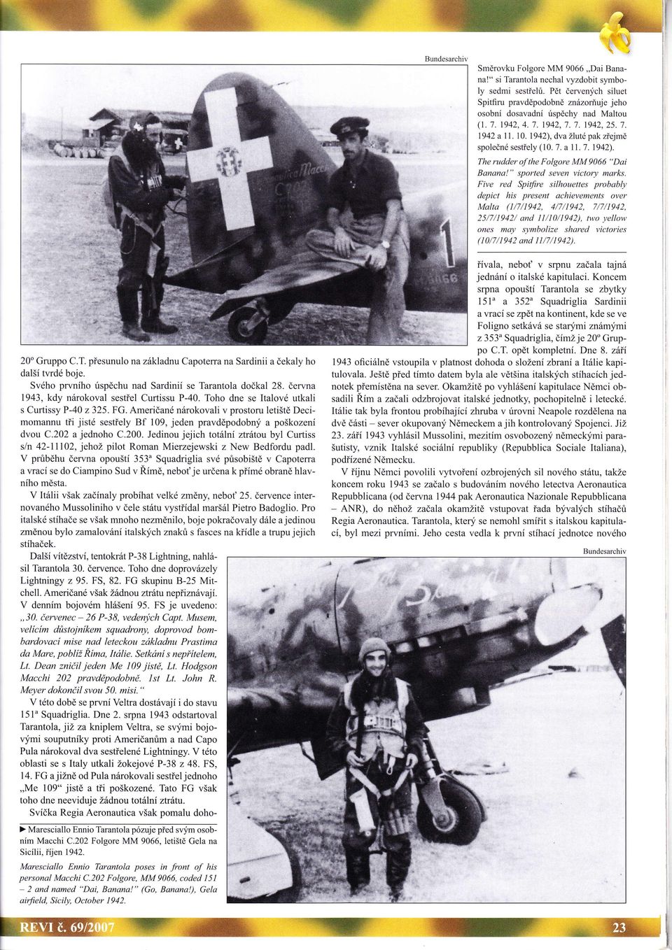 1942)' dva žluté pak zřejmě společné sestřely (l0. 7. a l. 7. 942). The rndder oj the Folgore MM 9066 "Dai Banana!" sported seven victory marks.