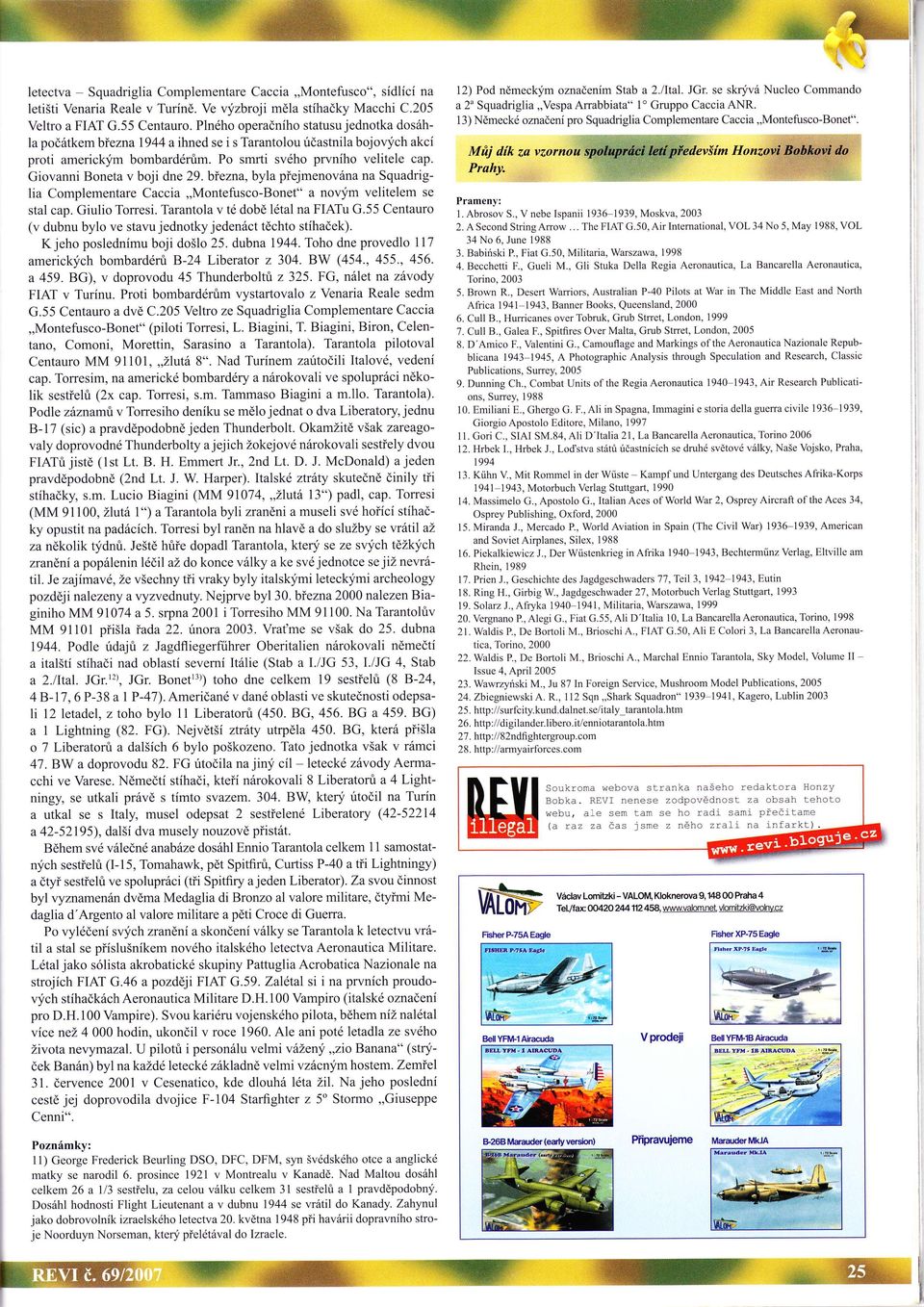 Giovanni Boneta v boji dne 29'bÍezna, byla přejmenována na Squadriglia Complementare Caccia,,Montefusco-Bonet" a noým velitelem se stal cap. Giulio Torresi. Tarantola v té době létal na FIATu G.