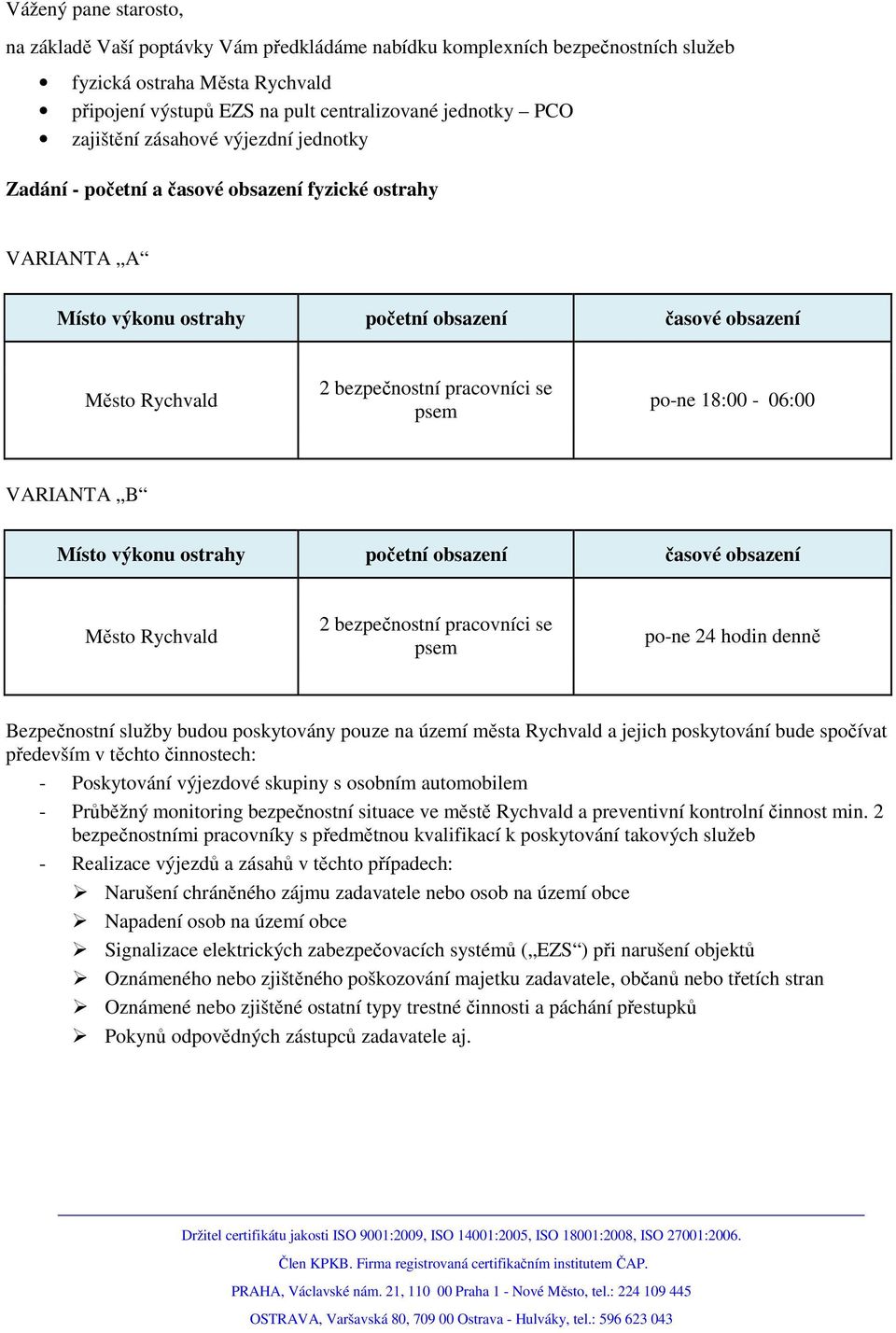 bezpečnostní pracovníci se psem po-ne 18:00-06:00 VARIANTA B Místo výkonu ostrahy početní obsazení časové obsazení Město Rychvald 2 bezpečnostní pracovníci se psem po-ne 24 hodin denně Bezpečnostní