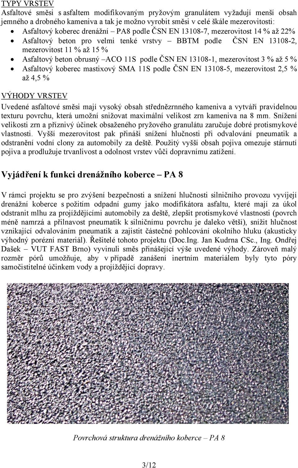 13108-1, mezerovitost 3 % až 5 % Asfaltový koberec mastixový SMA 11S podle ČSN EN 13108-5, mezerovitost 2,5 % až 4,5 % VÝHODY VRSTEV Uvedené asfaltové směsi mají vysoký obsah střednězrnného kameniva