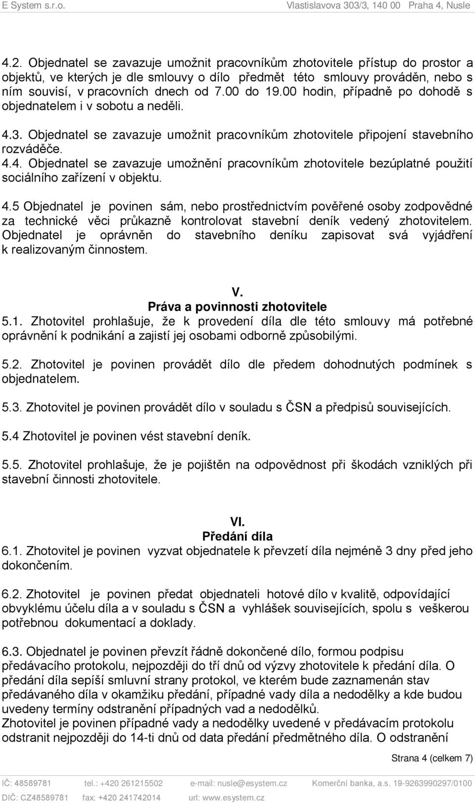 4.5 Objednatel je povinen sám, nebo prostřednictvím pověřené osoby zodpovědné za technické věci průkazně kontrolovat stavební deník vedený zhotovitelem.