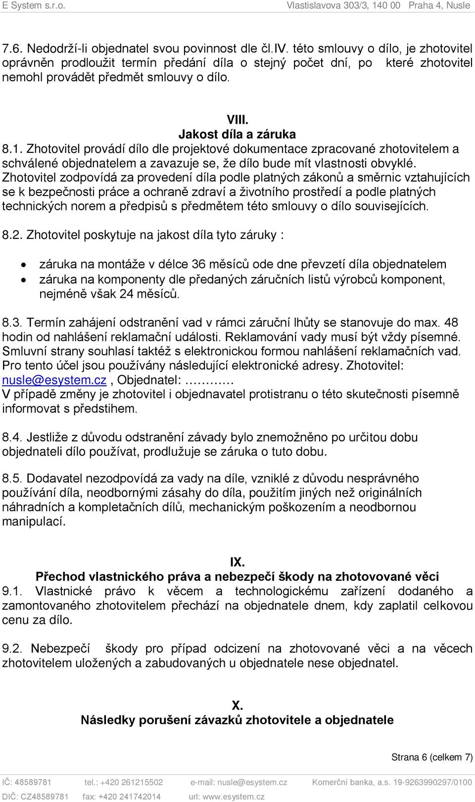 Zhotovitel provádí dílo dle projektové dokumentace zpracované zhotovitelem a schválené objednatelem a zavazuje se, že dílo bude mít vlastnosti obvyklé.