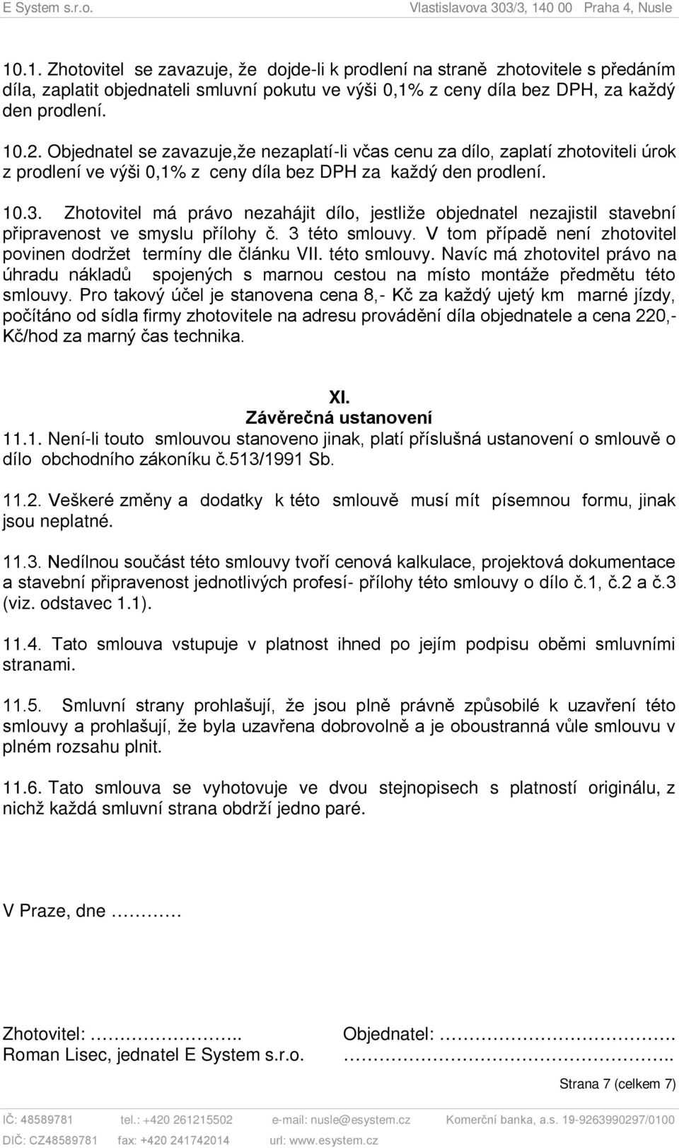 Zhotovitel má právo nezahájit dílo, jestliže objednatel nezajistil stavební připravenost ve smyslu přílohy č. 3 této smlouvy. V tom případě není zhotovitel povinen dodržet termíny dle článku VII.