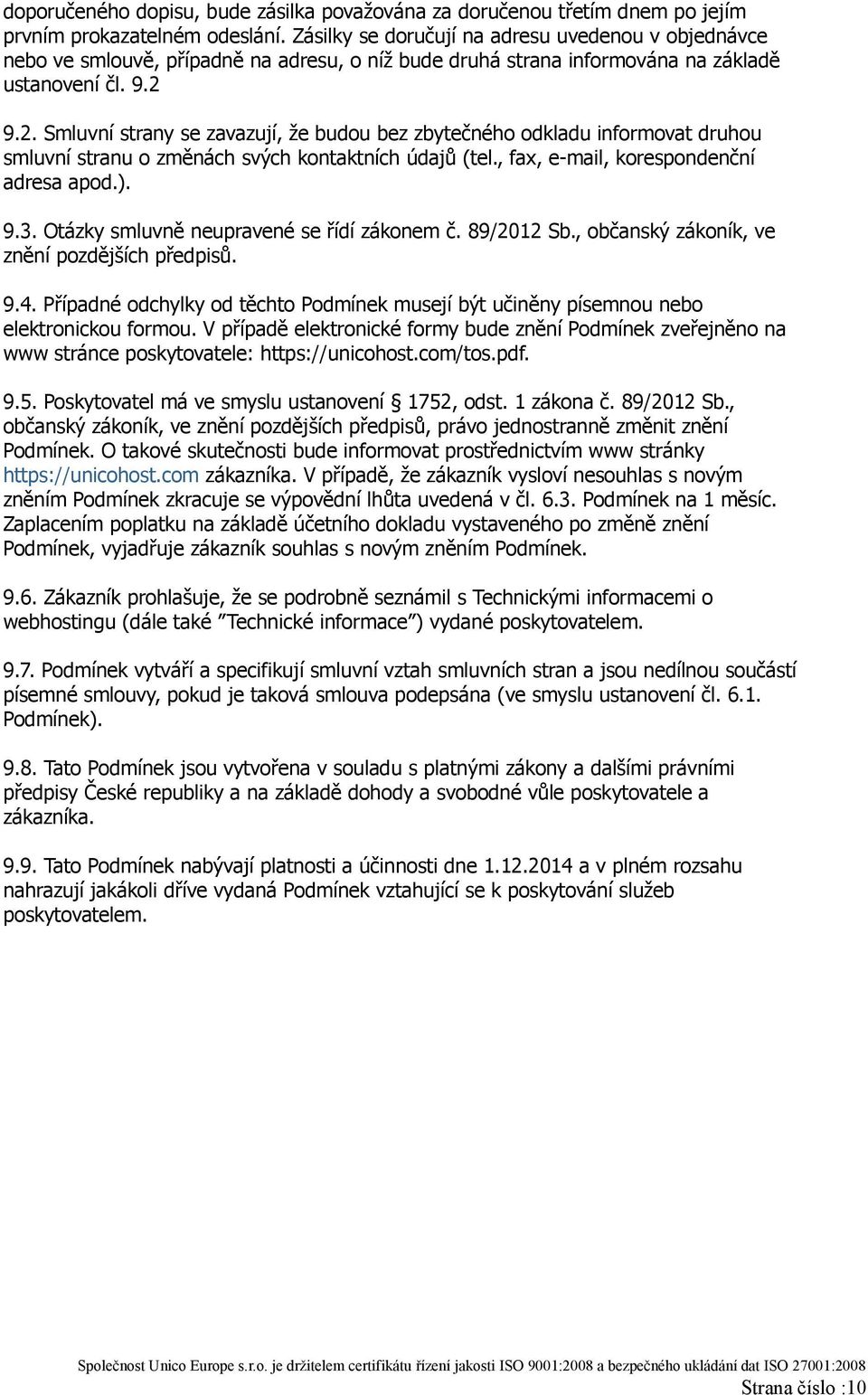 9.2. Smluvní strany se zavazují, že budou bez zbytečného odkladu informovat druhou smluvní stranu o změnách svých kontaktních údajů (tel., fax, e-mail, korespondenční adresa apod.). 9.3.