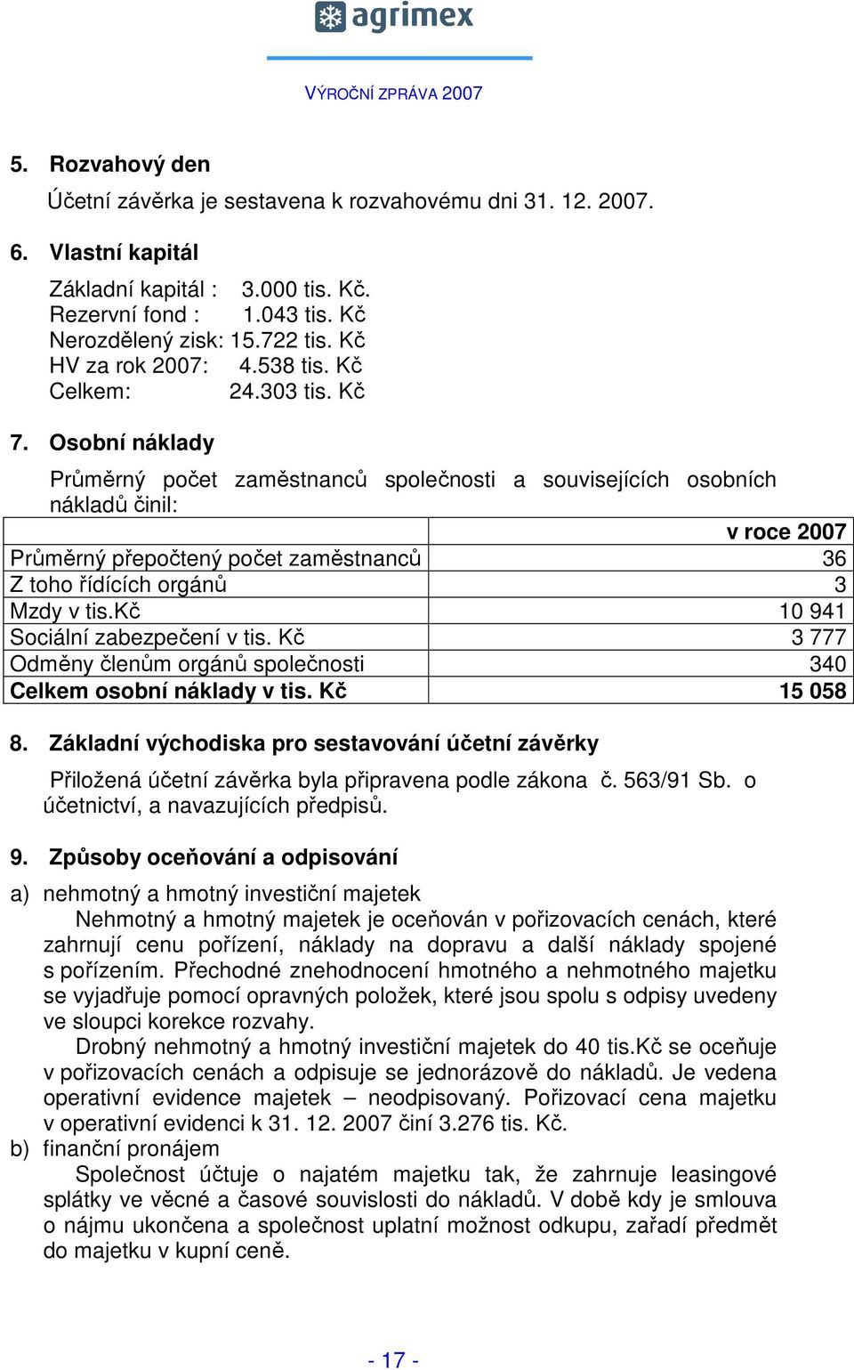 Osobní náklady Průměrný počet zaměstnanců společnosti a souvisejících osobních nákladů činil: v roce 2007 Průměrný přepočtený počet zaměstnanců 36 Z toho řídících orgánů 3 Mzdy v tis.