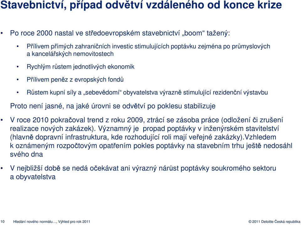 Proto není jasné, na jaké úrovni se odvětví po poklesu stabilizuje V roce 2010 pokračoval trend z roku 2009, ztrácí se zásoba práce (odložení či zrušení realizace nových zakázek).