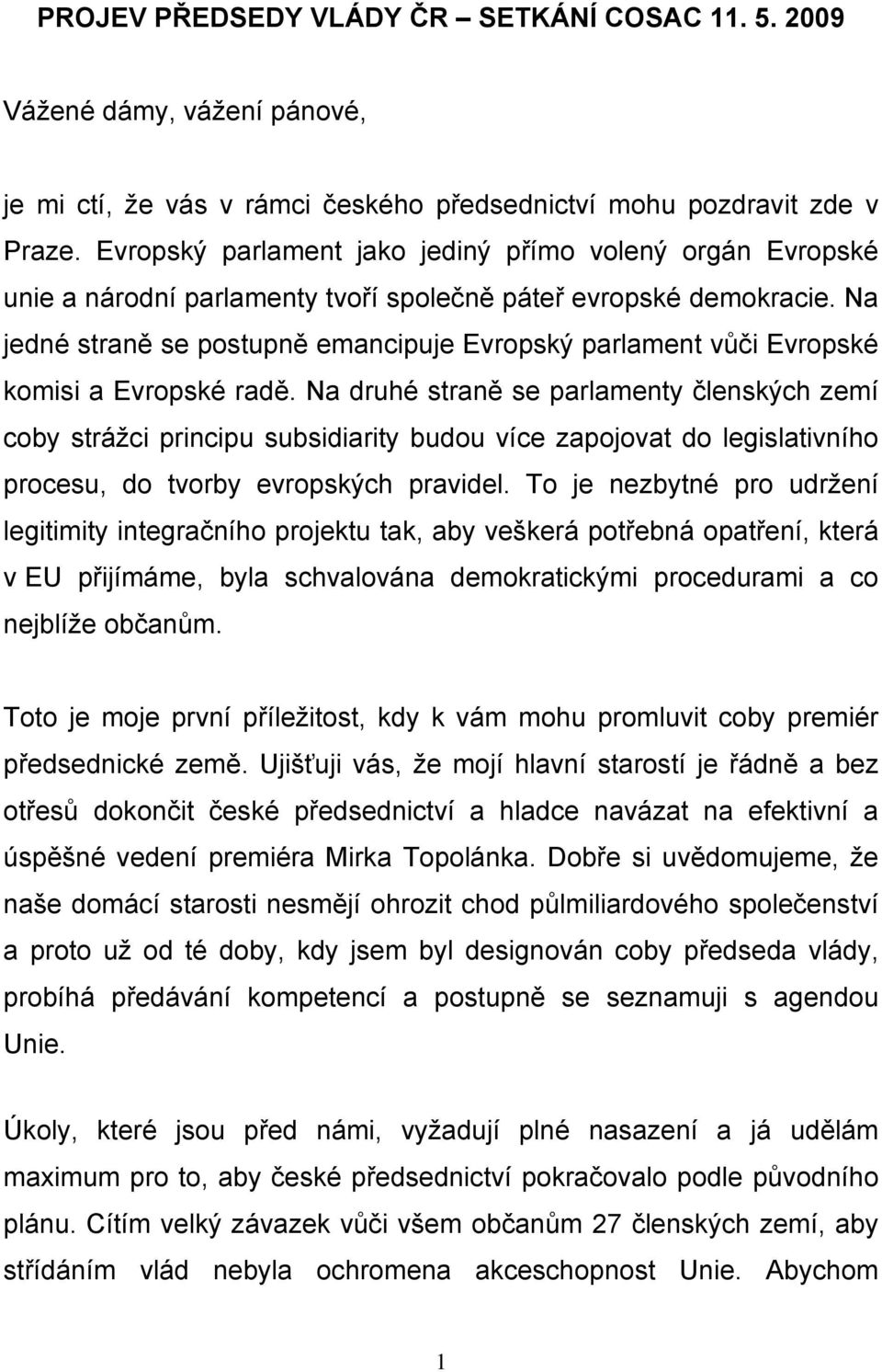 Na jedné straně se postupně emancipuje Evropský parlament vůči Evropské komisi a Evropské radě.