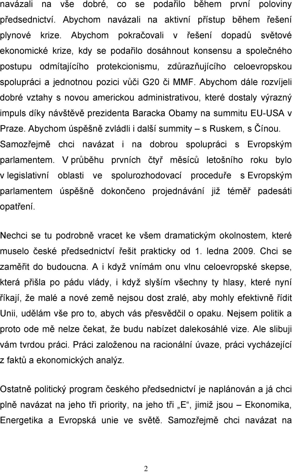 pozici vůči G20 či MMF. Abychom dále rozvíjeli dobré vztahy s novou americkou administrativou, které dostaly výrazný impuls díky návštěvě prezidenta Baracka Obamy na summitu EU-USA v Praze.