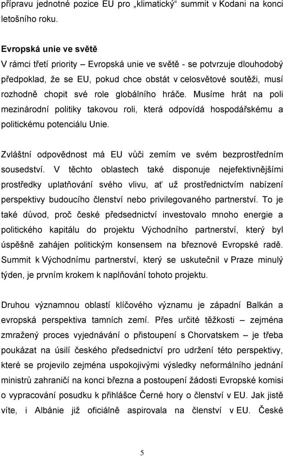 hráče. Musíme hrát na poli mezinárodní politiky takovou roli, která odpovídá hospodářskému a politickému potenciálu Unie. Zvláštní odpovědnost má EU vůči zemím ve svém bezprostředním sousedství.