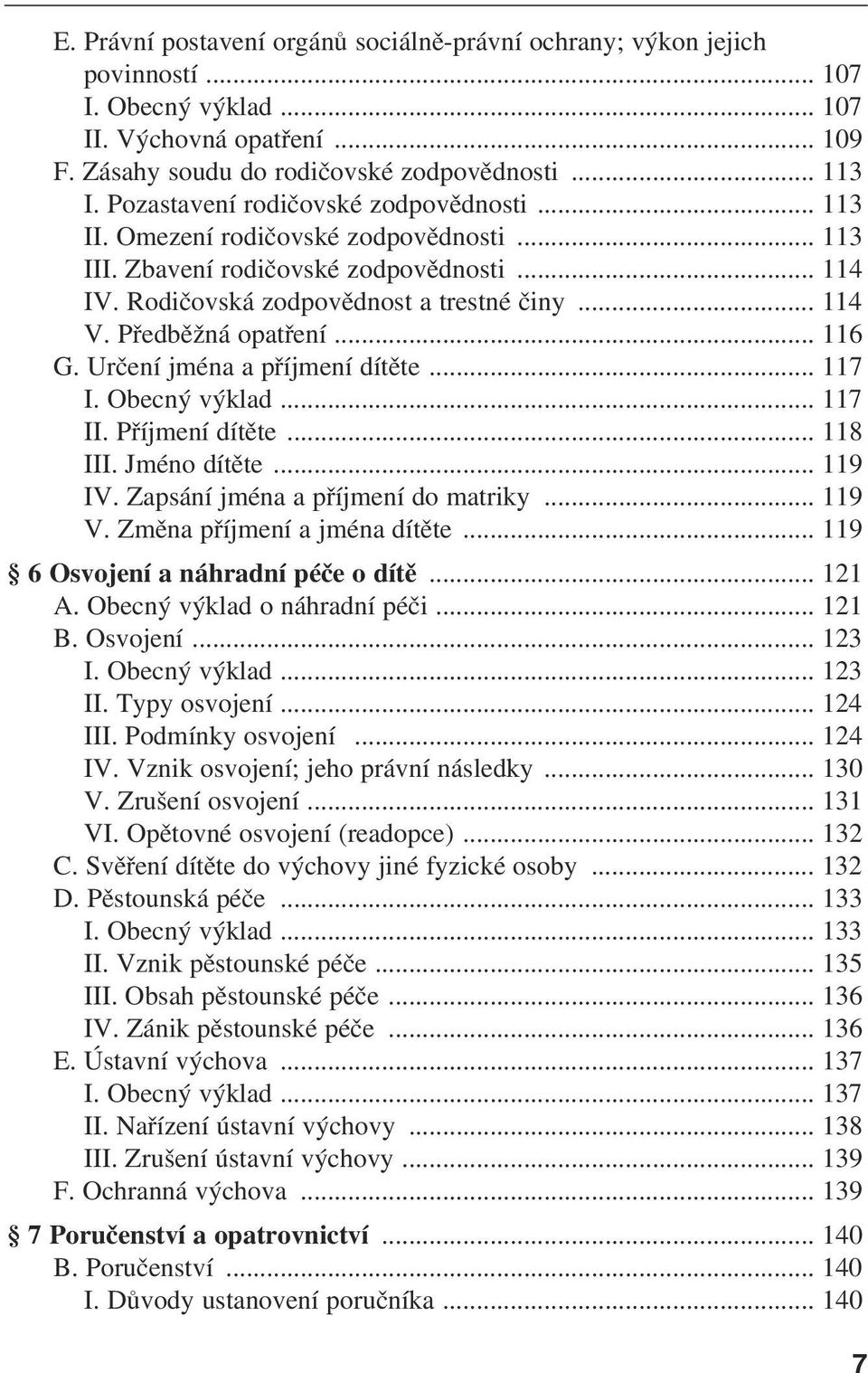Předběžná opatření... 116 G. Určení jména a příjmení dítěte... 117 I. Obecný výklad... 117 II. Příjmení dítěte... 118 III. Jméno dítěte... 119 IV. Zapsání jména a příjmení do matriky... 119 V.