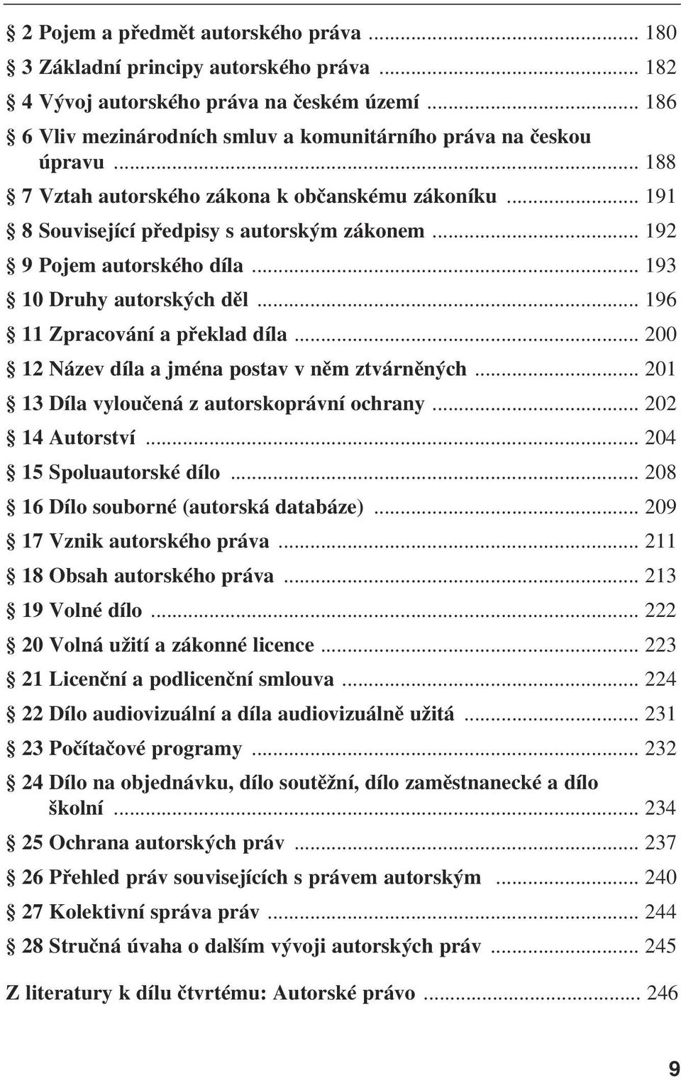 .. 196 11 Zpracování a překlad díla... 200 12 Název díla a jména postav v něm ztvárněných... 201 13 Díla vyloučená z autorskoprávní ochrany... 202 14 Autorství... 204 15 Spoluautorské dílo.