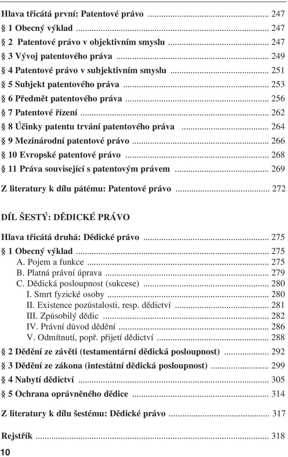 .. 266 10 Evropské patentové právo... 268 11 Práva související s patentovým právem... 269 Z literatury k dílu pátému: Patentové právo... 272 DÍL ŠESTÝ: DĚDICKÉ PRÁVO Hlava třicátá druhá: Dědické právo.