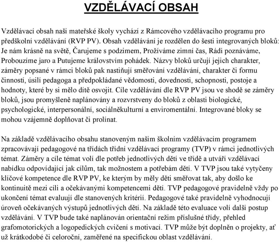 Názvy bloků určují jejich charakter, záměry popsané v rámci bloků pak nastiňují směřování vzdělávání, charakter či formu činností, úsilí pedagoga a předpokládané vědomosti, dovednosti, schopnosti,