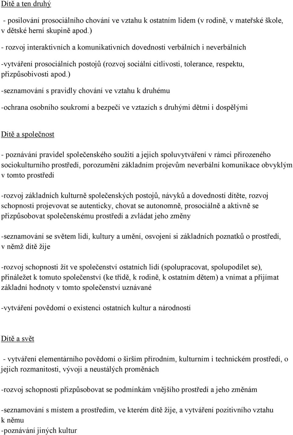 ) -seznamování s pravidly chování ve vztahu k druhému -ochrana osobního soukromí a bezpečí ve vztazích s druhými dětmi i dospělými Dítě a společnost - poznávání pravidel společenského soužití a