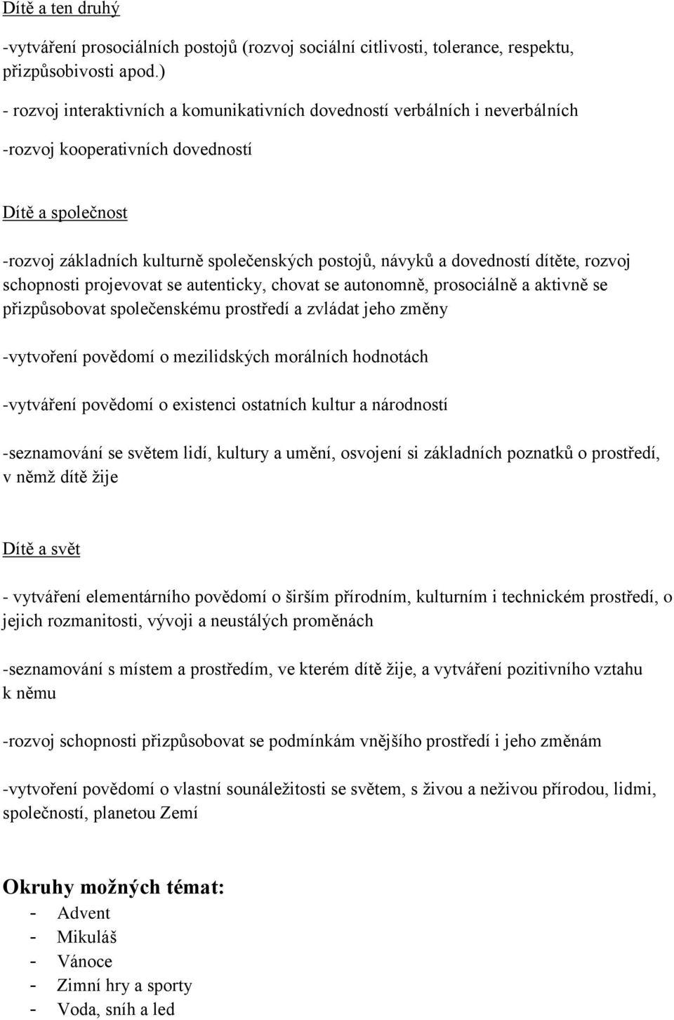 dovedností dítěte, rozvoj schopnosti projevovat se autenticky, chovat se autonomně, prosociálně a aktivně se přizpůsobovat společenskému prostředí a zvládat jeho změny -vytvoření povědomí o