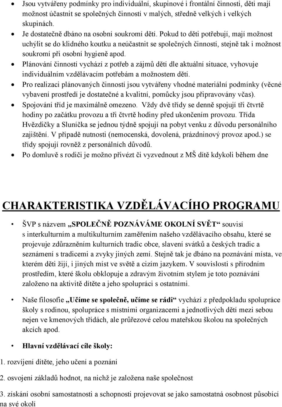 Pokud to děti potřebují, mají možnost uchýlit se do klidného koutku a neúčastnit se společných činností, stejně tak i možnost soukromí při osobní hygieně apod.