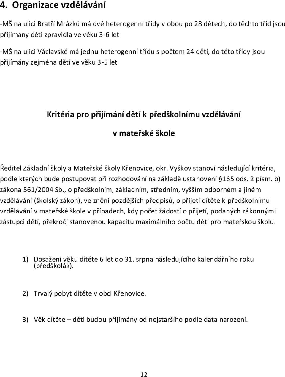 školy Křenovice, okr. Vyškov stanoví následující kritéria, podle kterých bude postupovat při rozhodování na základě ustanovení 165 ods. 2 písm. b) zákona 561/2004 Sb.