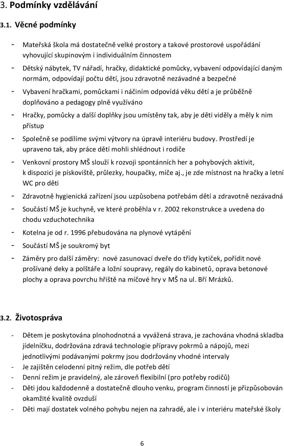 vybavení odpovídající daným normám, odpovídají počtu dětí, jsou zdravotně nezávadné a bezpečné - Vybavení hračkami, pomůckami i náčiním odpovídá věku dětí a je průběžně doplňováno a pedagogy plně