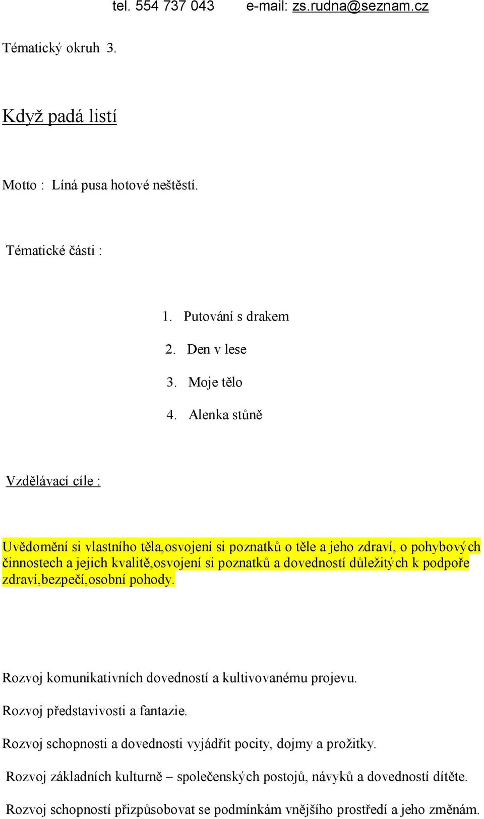 dovedností důležitých k podpoře zdraví,bezpečí,osobní pohody. Rozvoj komunikativních dovedností a kultivovanému projevu. Rozvoj představivosti a fantazie.