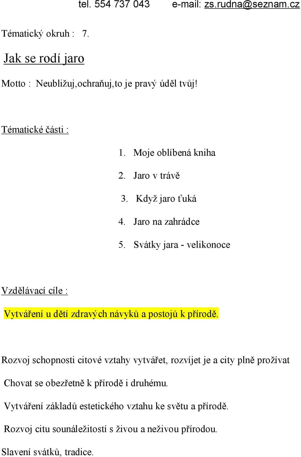 Svátky jara - velikonoce Vzdělávací cíle : Vytváření u dětí zdravých návyků a postojů k přírodě.