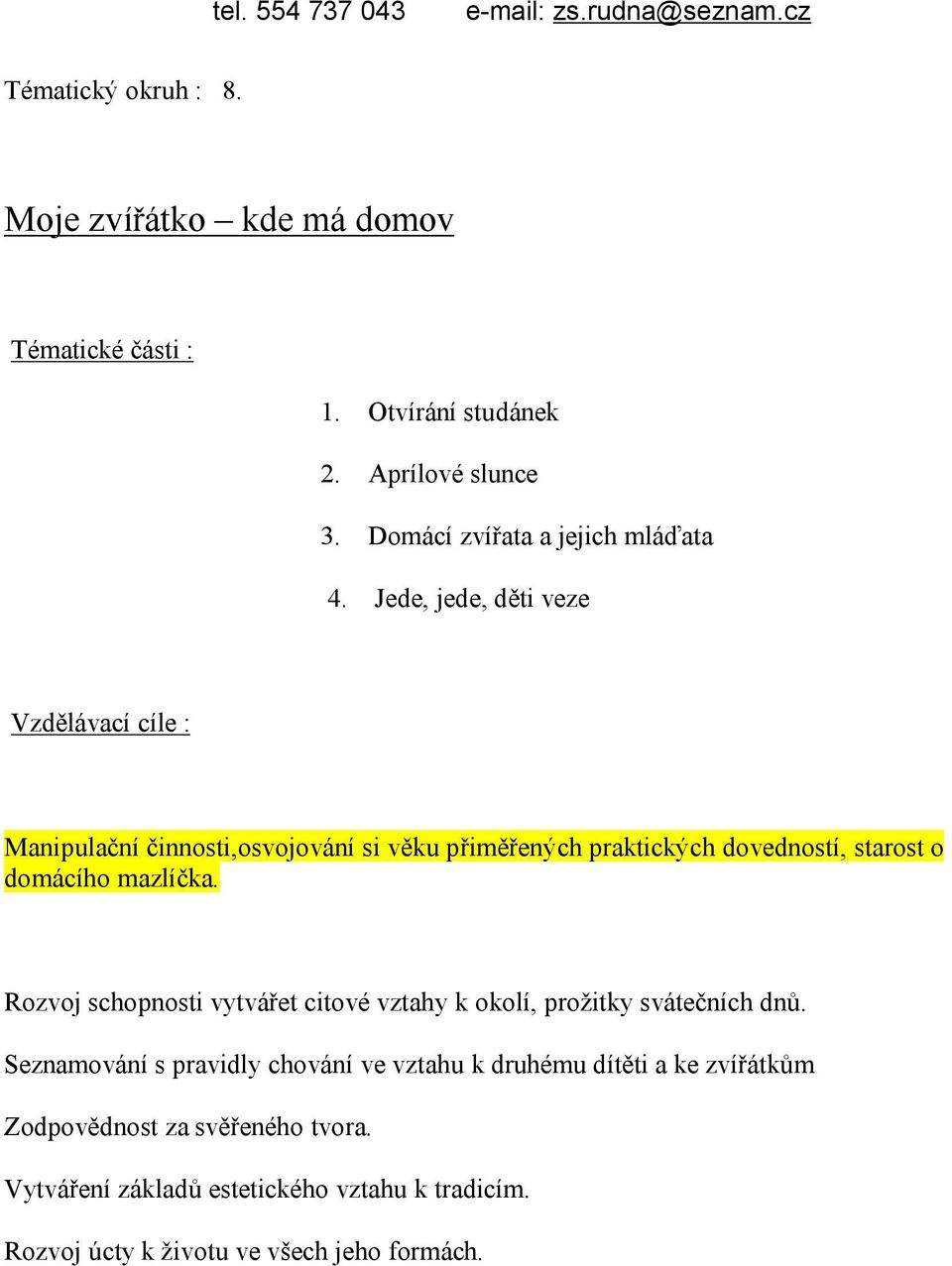 mazlíčka. Rozvoj schopnosti vytvářet citové vztahy k okolí, prožitky svátečních dnů.