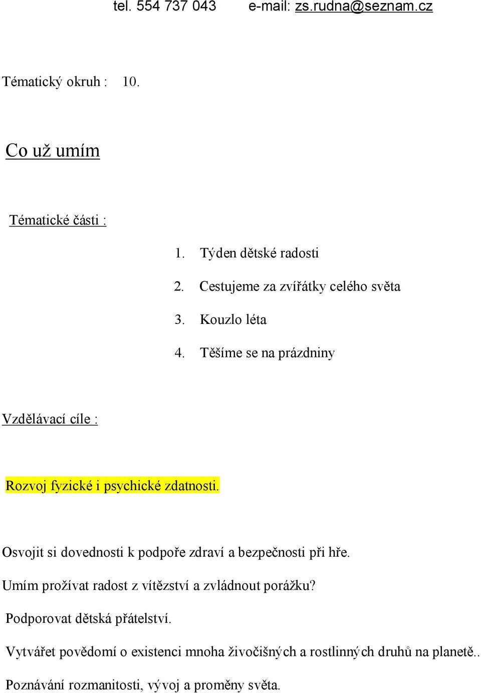 Osvojit si dovednosti k podpoře zdraví a bezpečnosti při hře. Umím prožívat radost z vítězství a zvládnout porážku?