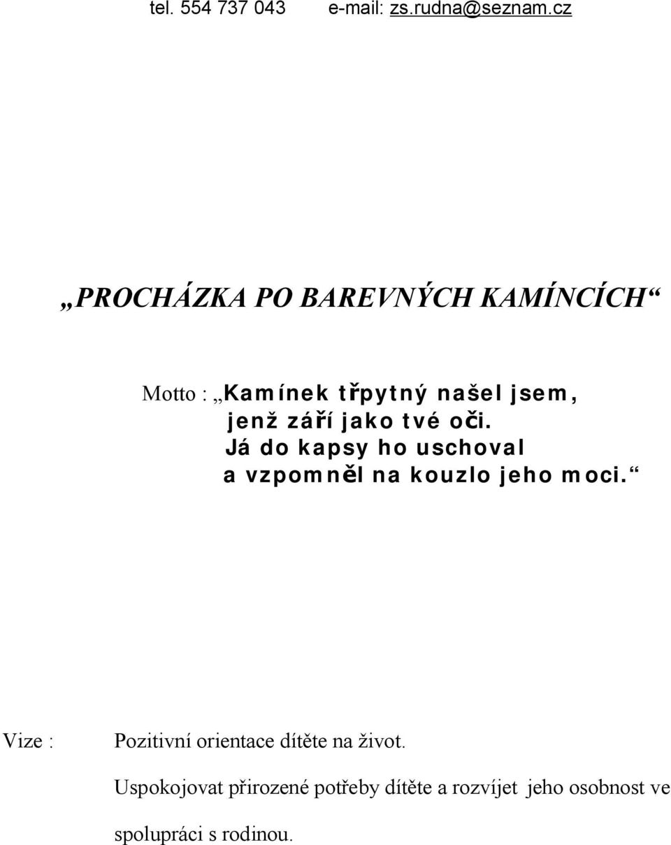 Já do kapsy ho uschoval a vzpomněl na kouzlo jeho moci.