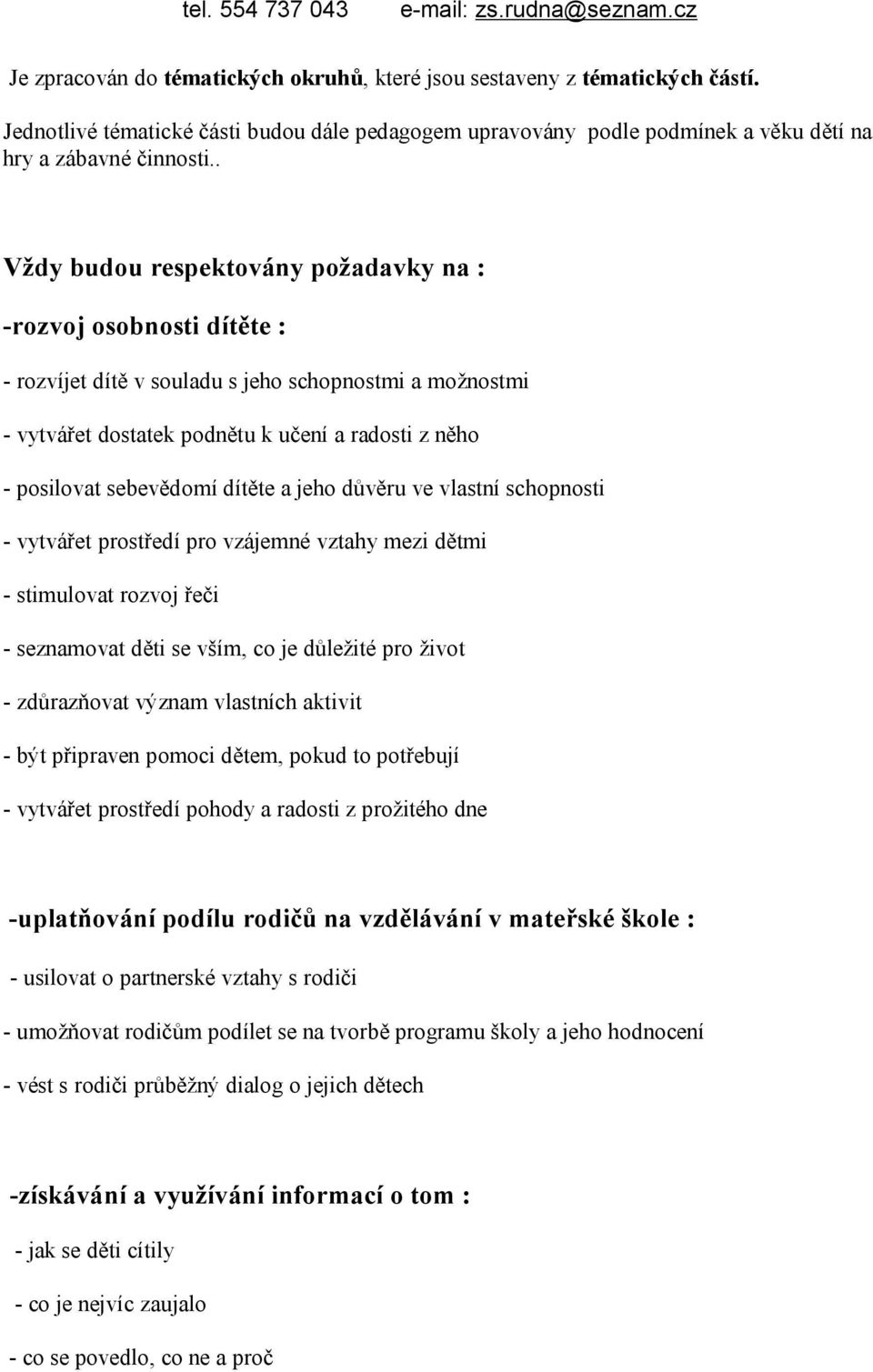 sebevědomí dítěte a jeho důvěru ve vlastní schopnosti - vytvářet prostředí pro vzájemné vztahy mezi dětmi - stimulovat rozvoj řeči - seznamovat děti se vším, co je důležité pro život - zdůrazňovat