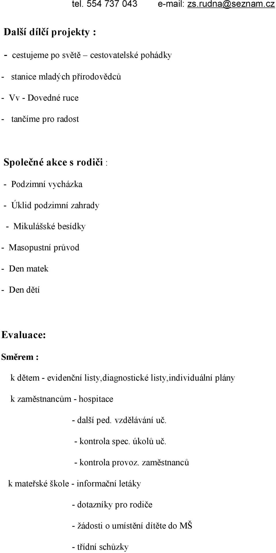 Směrem : k dětem - evidenční listy,diagnostické listy,individuální plány k zaměstnancům - hospitace - další ped. vzdělávání uč. - kontrola spec.