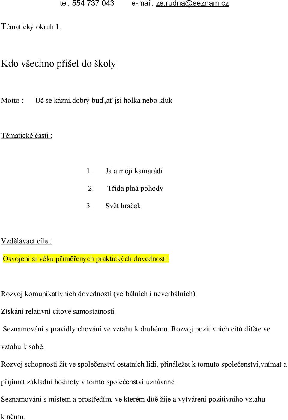 Získání relativní citové samostatnosti. Seznamování s pravidly chování ve vztahu k druhému. Rozvoj pozitivních citů dítěte ve vztahu k sobě.