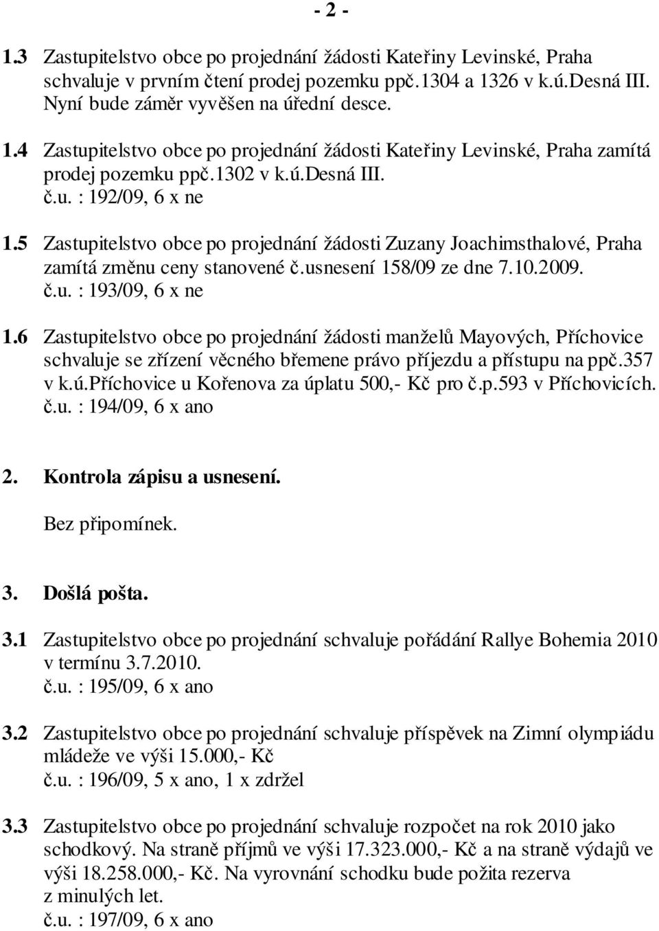 5 Zastupitelstvo obce po projednání žádosti Zuzany Joachimsthalové, Praha zamítá změnu ceny stanovené č.usnesení 158/09 ze dne 7.10.2009. č.u. : 193/09, 6 x ne 1.