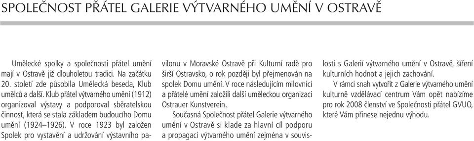 Klub přátel výtvarného umění (1912) organizoval výstavy a podporoval sběratelskou činnost, která se stala základem budoucího Domu umění (1924 1926).