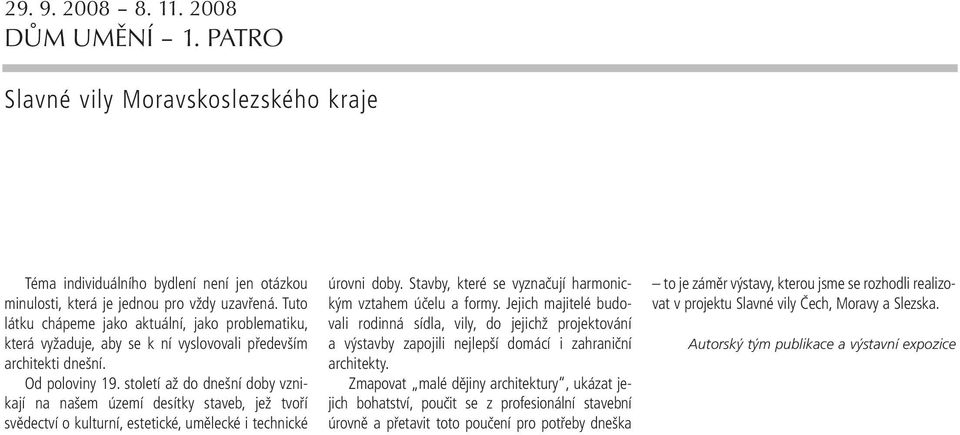 století až do dnešní doby vznikají na našem území desítky staveb, jež tvoří svědectví o kulturní, estetické, umělecké i technické úrovni doby.