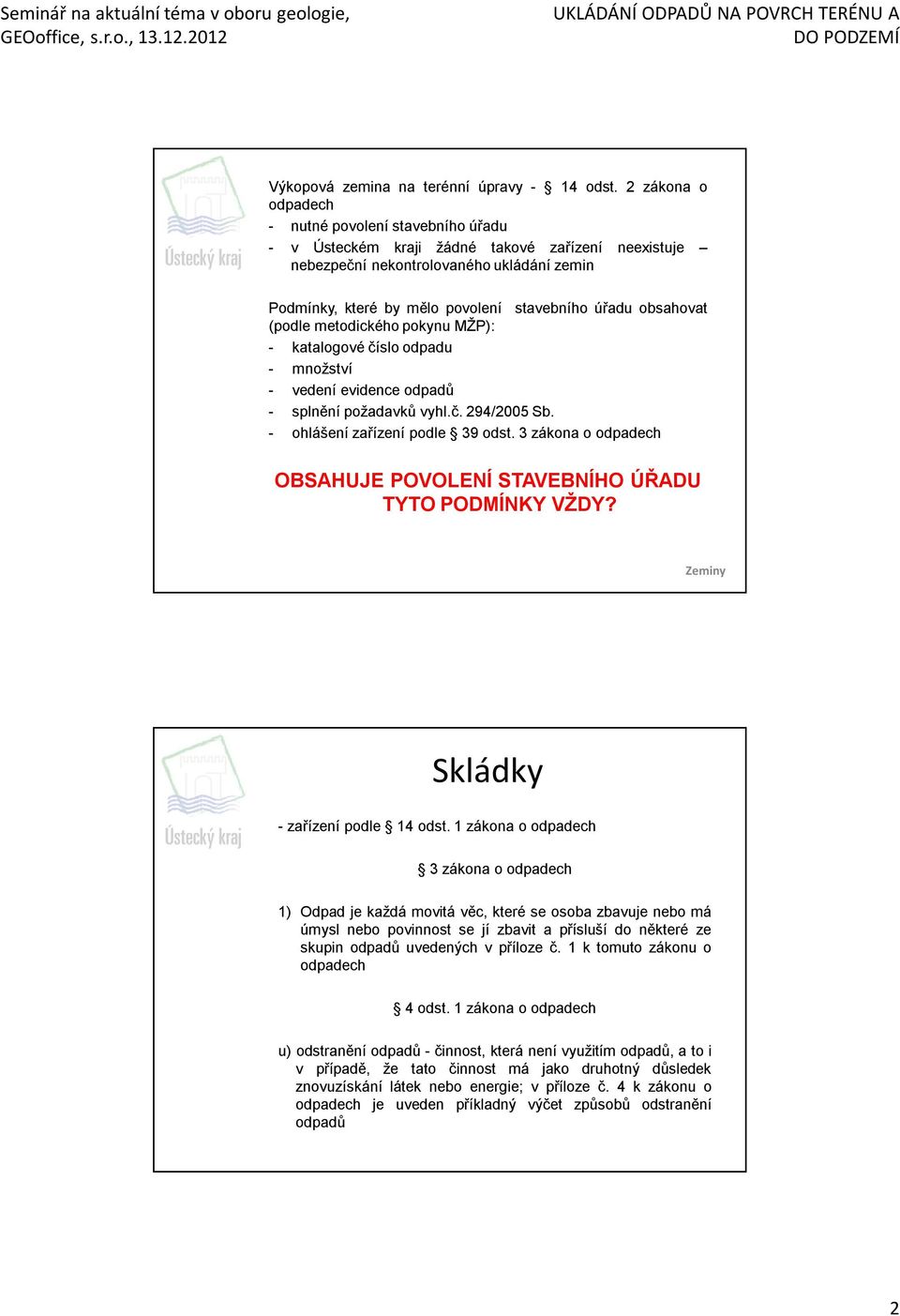 obsahovat (podle metodického pokynu MŽP): - katalogové číslo odpadu - množství - vedení evidence odpadů - splnění požadavků vyhl.č. 294/2005 Sb. - ohlášení zařízení podle 39 odst.