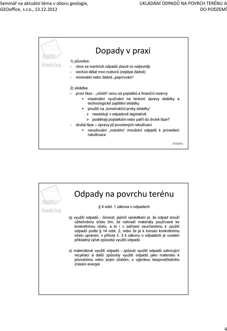 nebo patří do druhé fáze? - druhá fáze úpravy již povolených rekultivací navyšování nutného množství odpadů k provedení rekultivace Skládky Odpady na povrchu terénu 4 odst.