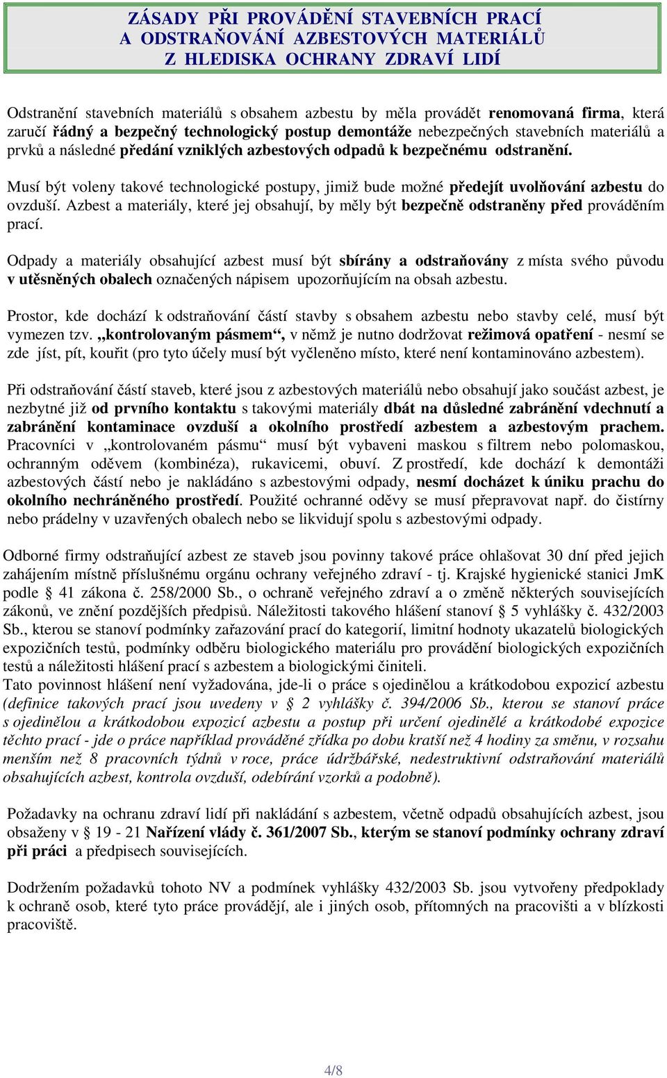 Musí být voleny takové technologické postupy, jimiž bude možné předejít uvolňování azbestu do ovzduší. Azbest a materiály, které jej obsahují, by měly být bezpečně odstraněny před prováděním prací.