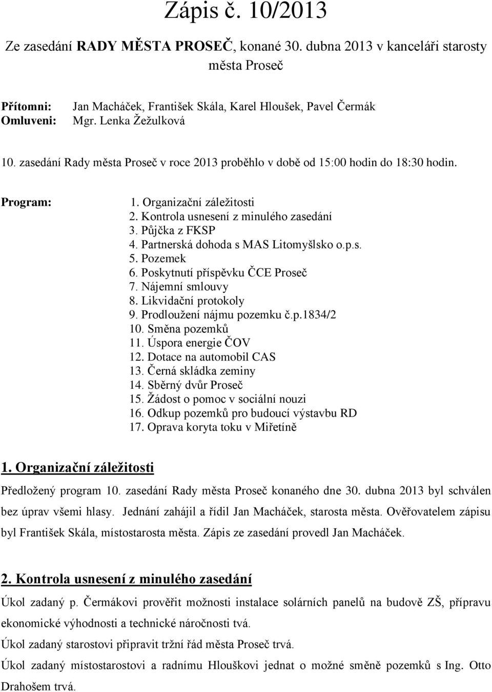 Půjčka z FKSP 4. Partnerská dohoda s MAS Litomyšlsko o.p.s. 5. Pozemek 6. Poskytnutí příspěvku ČCE Proseč 7. Nájemní smlouvy 8. Likvidační protokoly 9. Prodloužení nájmu pozemku č.p.1834/2 10.