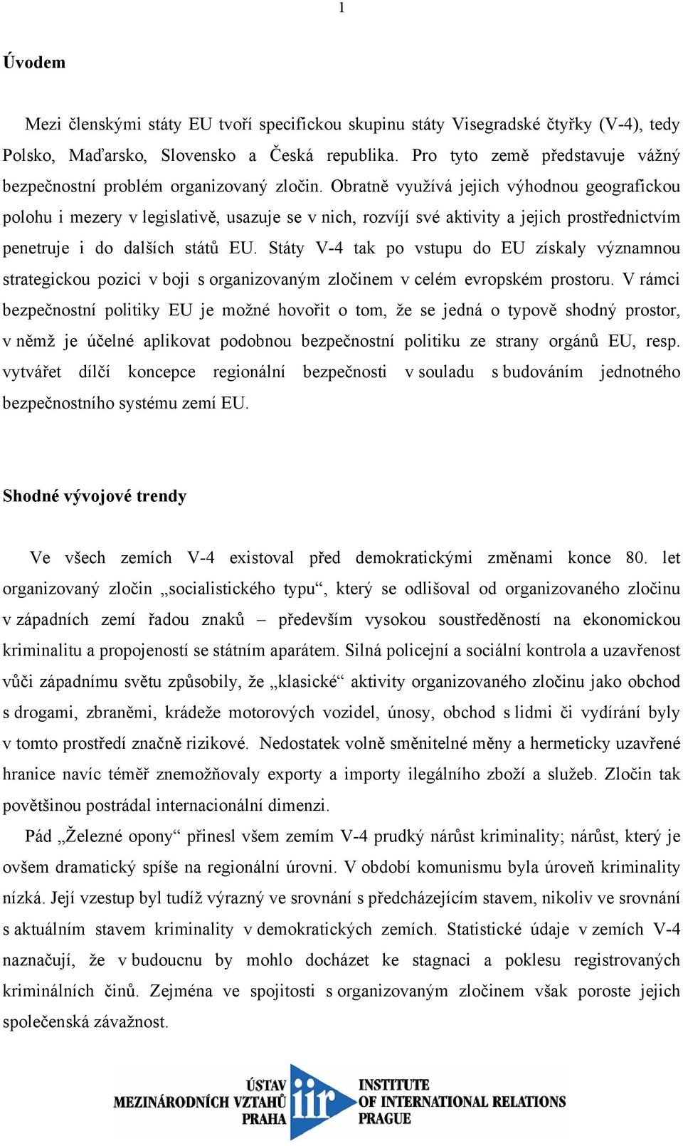 Obratně využívá jejich výhodnou geografickou polohu i mezery v legislativě, usazuje se v nich, rozvíjí své aktivity a jejich prostřednictvím penetruje i do dalších států EU.