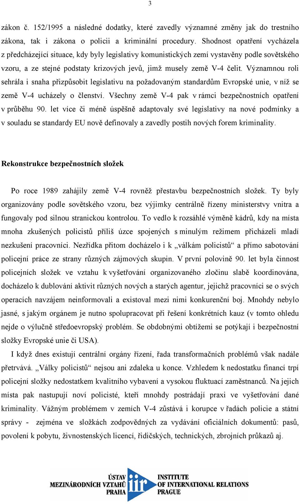 Významnou roli sehrála i snaha přizpůsobit legislativu na požadovaným standardům Evropské unie, v níž se země V-4 ucházely o členství.