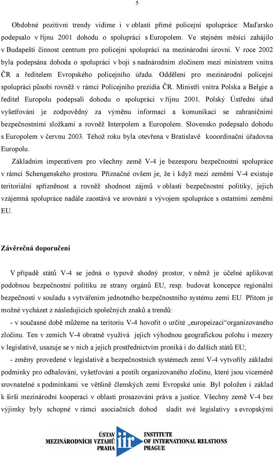 V roce 2002 byla podepsána dohoda o spolupráci v boji s nadnárodním zločinem mezi ministrem vnitra ČR a ředitelem Evropského policejního úřadu.