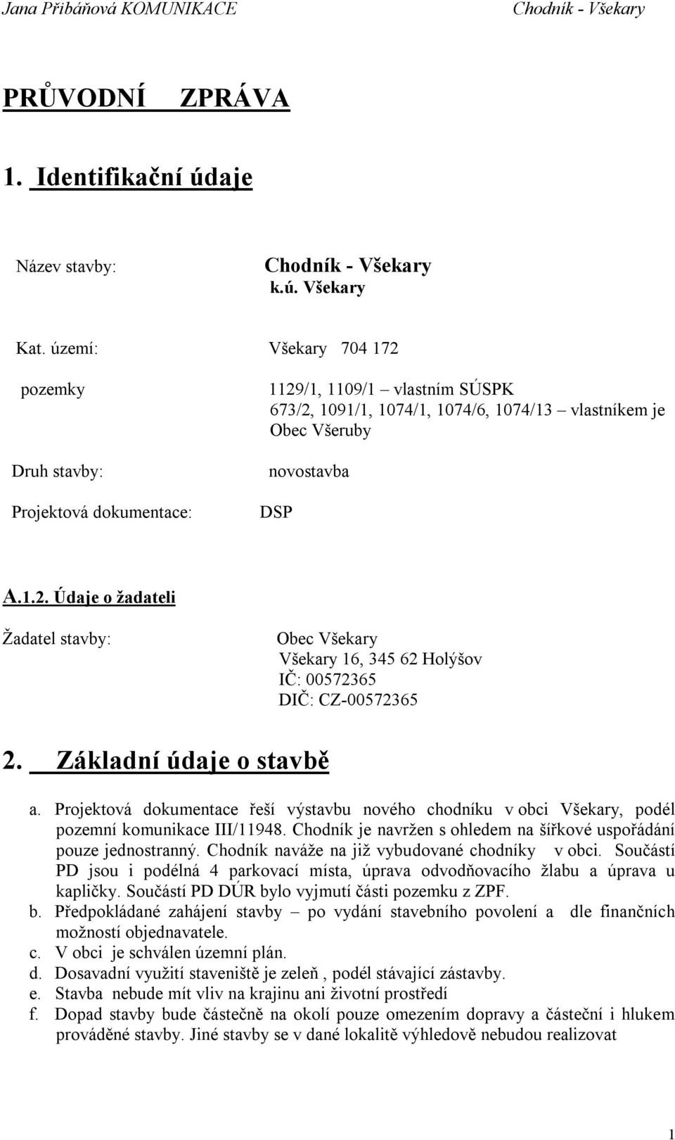 Základní údaje o stavbě a. Projektová dokumentace řeší výstavbu nového chodníku v obci Všekary, podél pozemní komunikace III/11948.