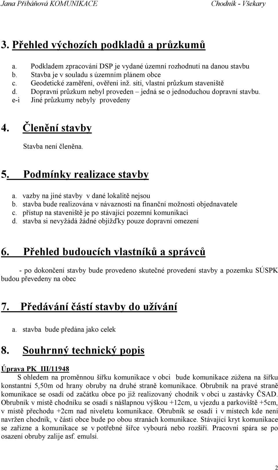 Podmínky realizace stavby a. vazby na jiné stavby v dané lokalitě nejsou b. stavba bude realizována v návaznosti na finanční možnosti objednavatele c.