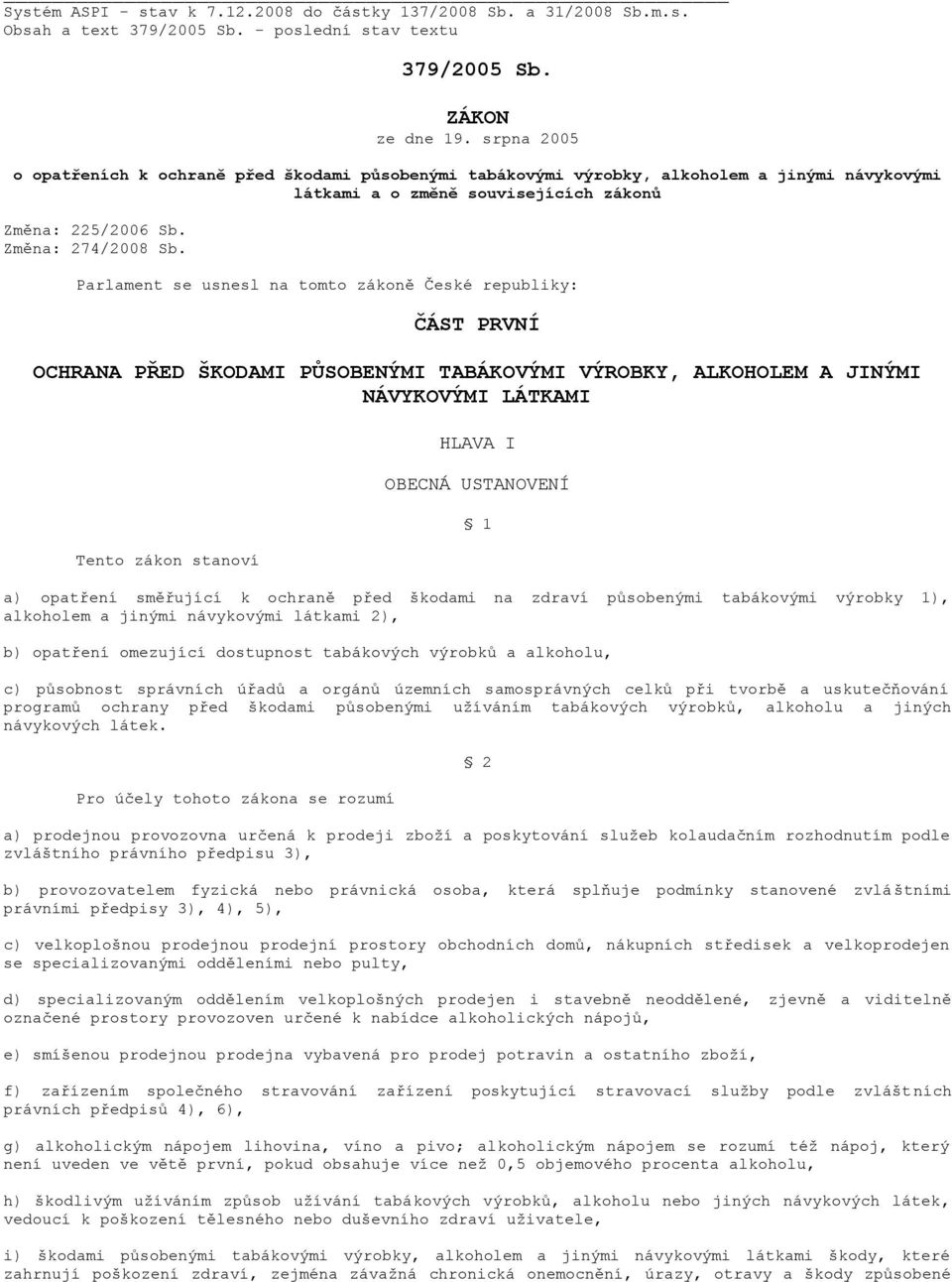 Parlament se usnesl na tomto zákoně České republiky: ČÁST PRVNÍ OCHRANA PŘED ŠKODAMI PŮSOBENÝMI TABÁKOVÝMI VÝROBKY, ALKOHOLEM A JINÝMI NÁVYKOVÝMI LÁTKAMI Tento zákon stanoví HLAVA I OBECNÁ USTANOVENÍ