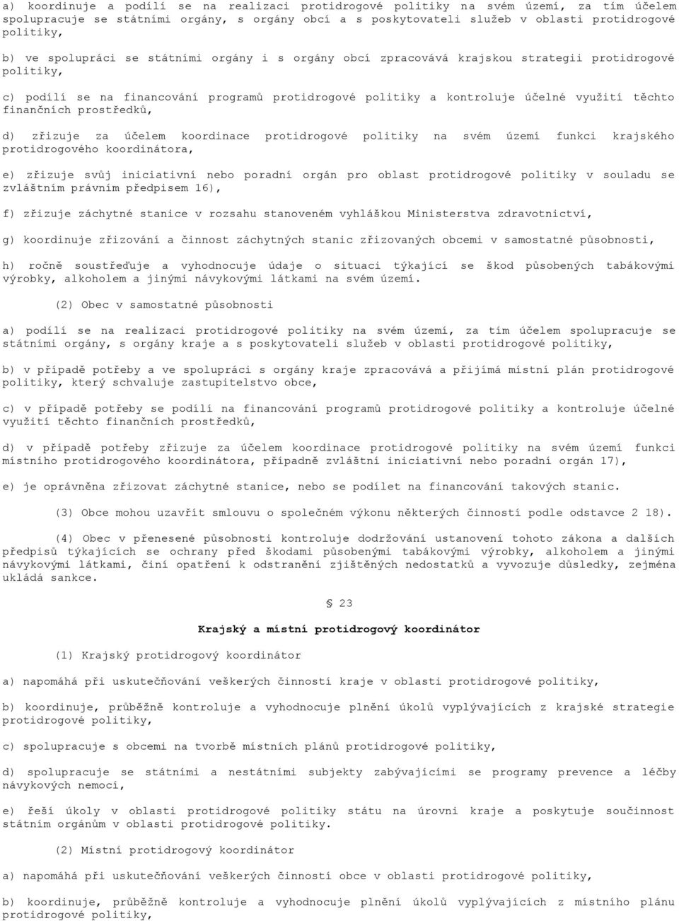 finančních prostředků, d) zřizuje za účelem koordinace protidrogové politiky na svém území funkci krajského protidrogového koordinátora, e) zřizuje svůj iniciativní nebo poradní orgán pro oblast