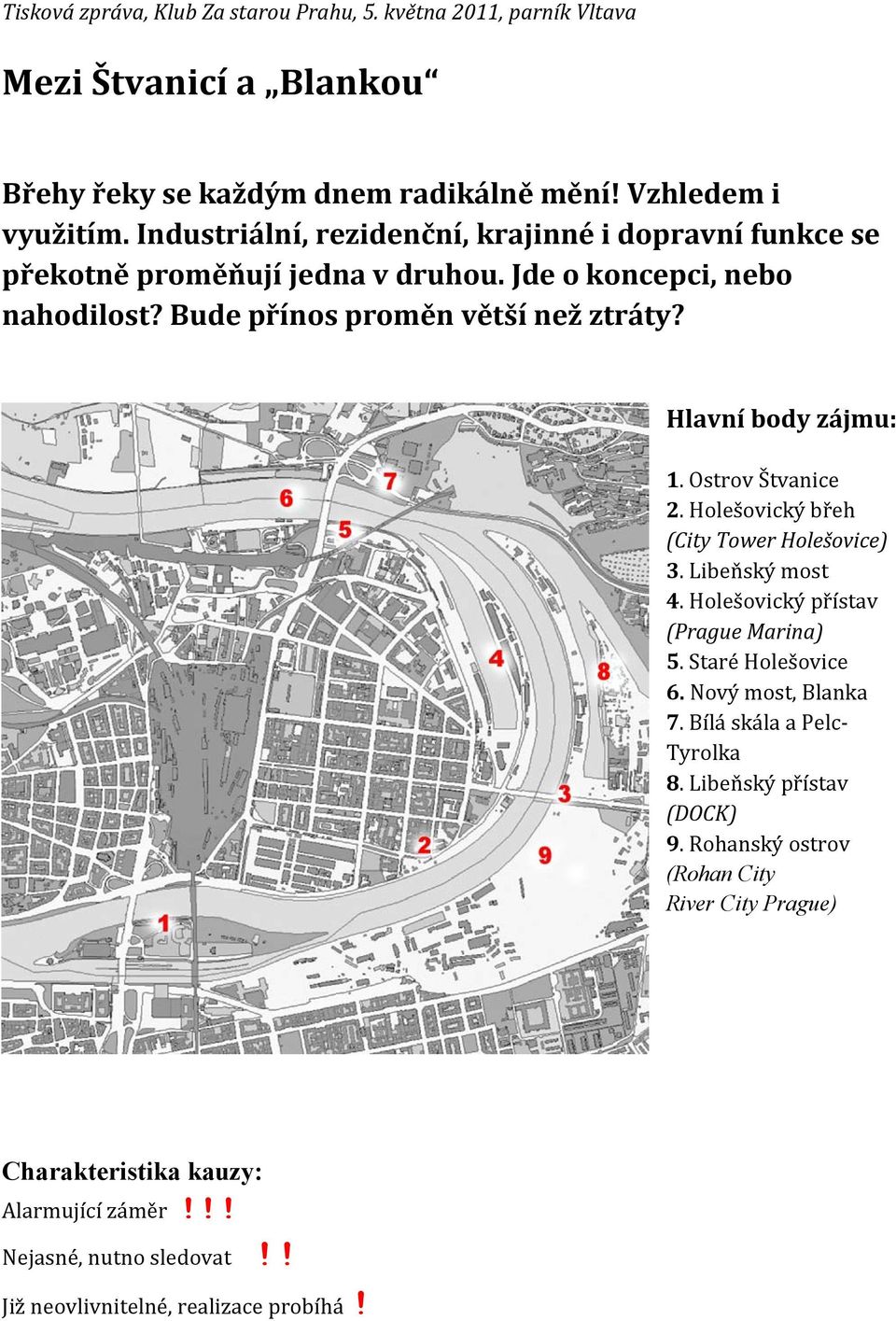 Hlavní body zájmu: 1. Ostrov Štvanice 2. Holešovický břeh (City Tower Holešovice) 3. Libeňský most 4. Holešovický přístav (Prague Marina) 5. Staré Holešovice 6.