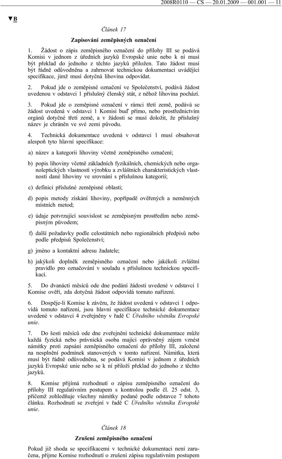 Tato žádost musí být řádně odůvodněna a zahrnovat technickou dokumentaci uvádějící specifikace, jimž musí dotyčná lihovina odpovídat. 2.