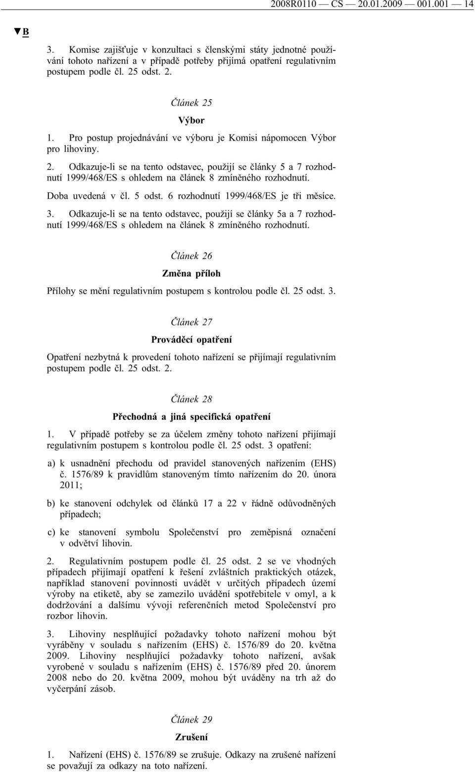 Doba uvedená v čl. 5 odst. 6 rozhodnutí 1999/468/ES je tři měsíce. 3. Odkazuje-li se na tento odstavec, použijí se články 5a a 7 rozhodnutí 1999/468/ES s ohledem na článek 8 zmíněného rozhodnutí.