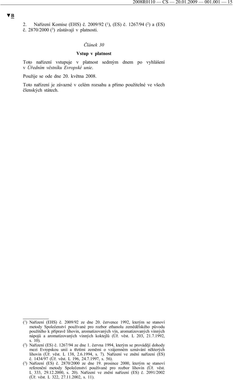 Toto nařízení je závazné v celém rozsahu a přímo použitelné ve všech členských státech. ( 1 ) Nařízení (EHS) č. 2009/92 ze dne 20.